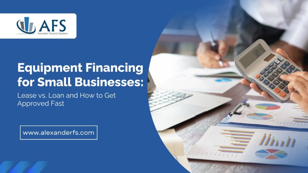 Equipment Financing for Small Businesses: Lease vs. Loan and How to Get Approved Fast